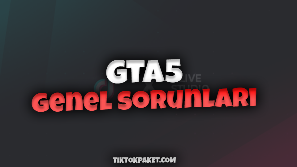 GTA5 GENEL SORUN ÇÖZÜMLERİ